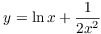 $y = \ln x + \dfrac{1}{2 x^2}$