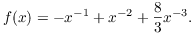 $$f(x) = -x^{-1} + x^{-2} + \dfrac{8}{3} x^{-3}.$$