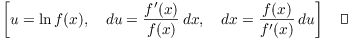 $$\left[u = \ln f(x), \quad du = \dfrac{f'(x)}{f(x)}\,dx, \quad dx = \dfrac{f(x)}{f'(x)}\,du\right]\quad\halmos$$