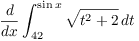 $\displaystyle \der {} x
   \int_{42}^{\sin x} \sqrt{t^2 + 2}\,dt$