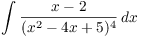 $\displaystyle \int \dfrac{x -
   2}{(x^2 - 4 x + 5)^4}\,dx$