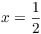 $x =
   \dfrac{1}{2}$