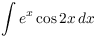 $\displaystyle \int e^x \cos 2
   x\,dx$