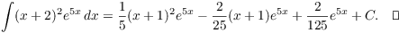 $$\int (x + 2)^2 e^{5 x}\,dx = \dfrac{1}{5} (x + 1)^2 e^{5 x} - \dfrac{2}{25} (x + 1) e^{5 x} + \dfrac{2}{125} e^{5 x} + C.\quad\halmos$$