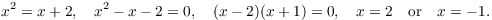 $$x^2 = x + 2, \quad x^2 - x - 2 = 0, \quad (x - 2)(x + 1) = 0, \quad x = 2 \quad\hbox{or}\quad x = -1.$$