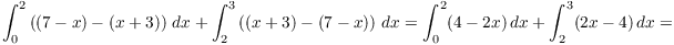 $$\int_0^2 \left((7 - x) - (x + 3)\right)\,dx + \int_2^3 \left((x + 3) - (7 - x)\right)\,dx = \int_0^2 (4 - 2 x)\,dx + \int_2^3 (2 x - 4)\,dx =$$