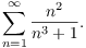 $$\sum_{n = 1}^{\infty} \dfrac{n^2}{n^3 + 1}.$$