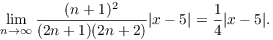 $$\lim_{n \to \infty} \dfrac{(n + 1)^2}{(2 n + 1)(2 n + 2)} |x - 5| = \dfrac{1}{4} |x - 5|.$$