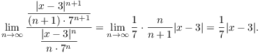 $$\lim_{n \to \infty} \dfrac{\dfrac{|x - 3|^{n+1}}{(n + 1) \cdot 7^{n+1}}} {\dfrac{|x - 3|^n}{n \cdot 7^n}} = \lim_{n \to \infty} \dfrac{1}{7} \cdot \dfrac{n}{n + 1} |x - 3| = \dfrac{1}{7} |x - 3|.$$