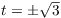 $t = \pm \sqrt{3}$