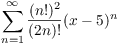 $$\sum_{n = 1}^{\infty} \dfrac{(n!)^2}{(2 n)!} (x - 5)^n$$