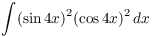 $\displaystyle \int (\sin 4
   x)^2(\cos 4 x)^2\,dx$