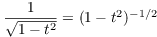 $\dfrac{1}{\sqrt{1 - t^2}} = (1 - t^2)^{-1/2}$