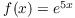 $f(x) = e^{5 x}$