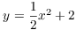 $y = \dfrac{1}{2}x^2 + 2$