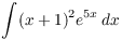 $\displaystyle \int (x + 1)^2
   e^{5 x}\,dx$