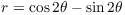 $r = \cos 2\theta - \sin 2\theta$