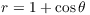 $r = 1 + \cos \theta$