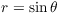 $r
   = \sin \theta$