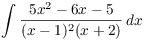 $\displaystyle \int \dfrac{5
   x^2 - 6 x - 5}{(x - 1)^2(x + 2)}\,dx$