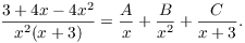 $$\dfrac{3 + 4 x - 4 x^2}{x^2(x + 3)} = \dfrac{A}{x} + \dfrac{B}{x^2} + \dfrac{C}{x + 3}.$$