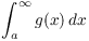 $\displaystyle
   \int_a^\infty g(x)\,dx$