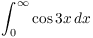 $\displaystyle \int_0^\infty
   \cos 3 x\,dx$