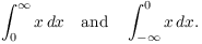 $$\int_0^\infty x\,dx \quad\hbox{and}\quad \int_{-\infty}^0 x\,dx.$$