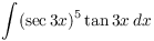 $\displaystyle \int (\sec 3 x)^5
   \tan 3 x\,dx$