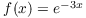 $f(x) = e^{-3 x}$