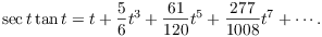 $$\sec t \tan t = t + \dfrac{5}{6} t^3 + \dfrac{61}{120} t^5 + \dfrac{277}{1008} t^7 + \cdots.$$