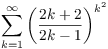 $\displaystyle \sum_{k = 1}^{\infty}
   \left(\dfrac{2 k + 2}{2 k - 1}\right)^{k^2}$