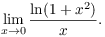 $$\lim_{x \to 0} \dfrac{\ln (1 + x^2)}{x}.$$