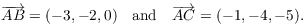 $$\bvec{A B} = (-3, -2, 0) \quad\hbox{and}\quad \bvec{A C} = (-1, -4, -5).$$