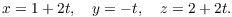 $$x = 1 + 2 t, \quad y = -t, \quad z = 2 + 2 t.$$