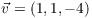 $\vec v
   = (1, 1, -4)$