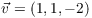 $\vec{v} = (1, 1, -2)$