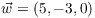 $\vec{w} = (5, -3,
   0)$