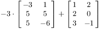 $\displaystyle -3 \cdot
   \left[\matrix{-3 & 1 \cr 5 & 5 \cr 5 & -6 \cr}\right] +
   \left[\matrix{1 & 2 \cr 2 & 0 \cr 3 & -1 \cr}\right]$