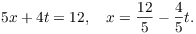 $$5 x + 4 t = 12, \quad x = \dfrac{12}{5} - \dfrac{4}{5} t.$$