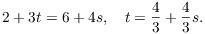 $$2 + 3 t = 6 + 4 s, \quad t = \dfrac{4}{3} + \dfrac{4}{3}s.$$