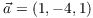 $\vec{a} = (1, -4, 1)$