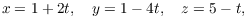 $$x = 1 + 2 t, \quad y = 1 - 4 t, \quad z = 5 - t,$$