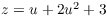 $z = u + 2 u^2 + 3$