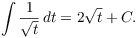 $$\int \dfrac{1}{\sqrt{t}}\,dt = 2\sqrt{t} + C.$$