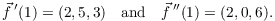 $$\vec{f}\,'(1) = (2, 5, 3) \quad\hbox{and}\quad \vec{f}\,''(1) = (2, 0, 6).$$