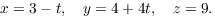 $$x = 3 - t, \quad y = 4 + 4 t, \quad z = 9.$$