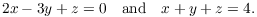 $$2 x - 3 y + z = 0 \quad\hbox{and}\quad x + y + z = 4.$$