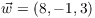 $\vec{w} =
   (8, -1, 3)$