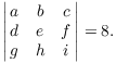 $$\left|\matrix{ a & b & c \cr d & e & f \cr g & h & i \cr}\right| = 8.$$